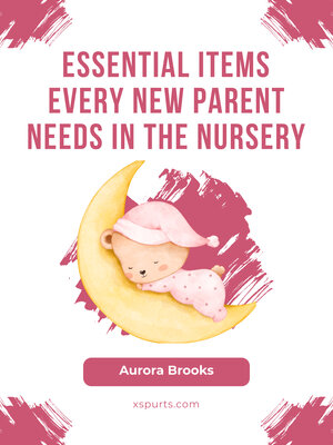 cover image of Essential Items Every New Parent Needs in the Nursery